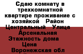 Сдаю комнату в трехкомнатной квартире,проживание с хозяйкой › Район ­ Центральный › Улица ­ Арсенальная › Этажность дома ­ 6 › Цена ­ 7 500 - Воронежская обл., Воронеж г. Недвижимость » Квартиры аренда   . Воронежская обл.